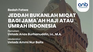 Jeddah Bukanlah Miqat Bagi Jama'ah Haji atau Umrah Indonesia |  Ustadz Ammi Nur Baits, ST., BA &