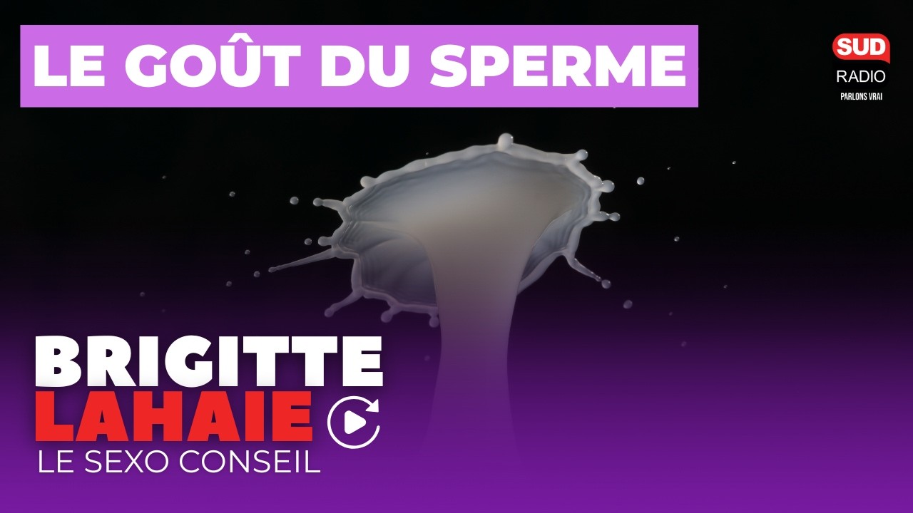 Le goût du sperme - Le sexo conseil de Brigitte Lahaie