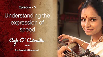 Dr. Jayanthi Kumaresh - Cup O' Carnatic - Episode 5 - Understanding the expression of speed