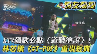 KTV飆歌必點〈道聽塗說〉! 林芯儀《#T-POP》重現經典｜TVBS新聞｜網友熱搜