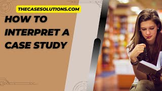 How To Interpret A Case Study | Case Study Help | Case Study Solution | Case Study Solution Analysis