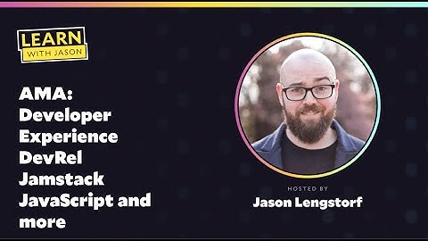 AMA: Developer Experience, DevRel, Jamstack, JavaScript, and more! — Learn With Jason