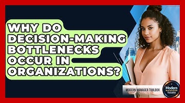 Why Do Decision-Making Bottlenecks Occur in Organizations? | Modern Manager Toolbox News