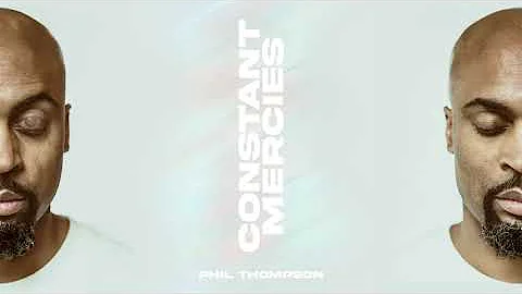 Constant Mercies - Phil Thompson (Official Audio Video)
