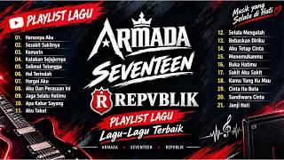 ARMADA, SEVENTEEN & REPVBLIK – KUMPULAN LAGU TERBAIK SEPANJANG MASA | LAGU NGEHITS TAHUN 2000AN