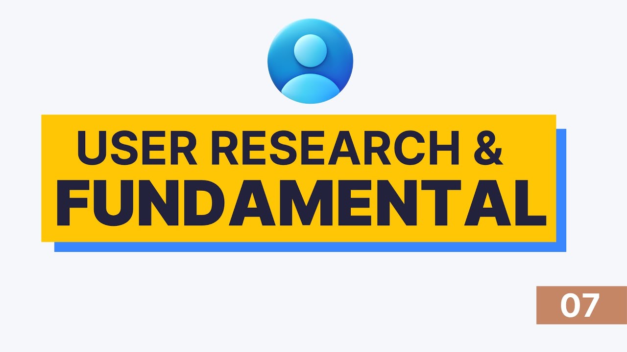 User Research Fundamentals in UX | Why, When & The Principles You Need to Know | 07
