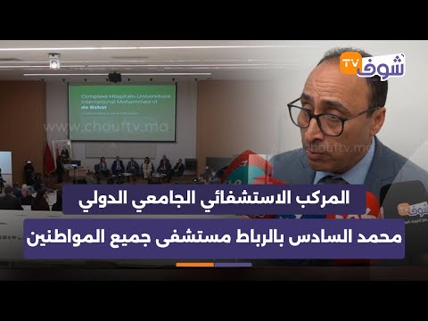 المركب الاستشفائي الجامعي الدولي محمد السادس بالرباط مستشفى جميع المواطنين وبمعايير عالمية