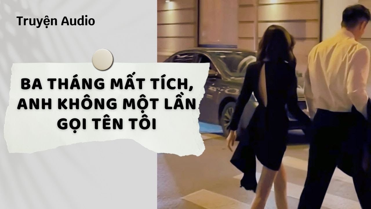 Truyện Audio | Ba Tháng Mất Tích, Anh Không Một Lần Gọi Tên Tôi (Full) | Nguyệt Hoa Vy