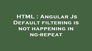 HTML : Angular Js Default filtering is not happening in ng-repeat