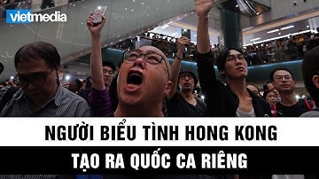 Người biểu tình Hong Kong tạo ra Quốc ca riêng