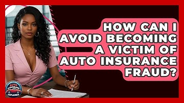 How Can I Avoid Becoming A Victim Of Auto Insurance Fraud? - Auto Coverage Explained
