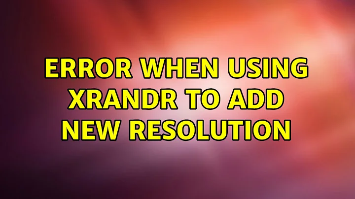 Ubuntu: Error when using XRANDR to add new resolution