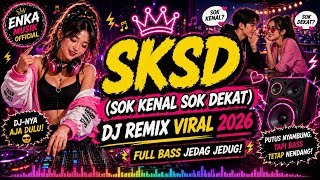 DJ SKSD (Sok Kenal Sok Dekat) 🔥 Remix Viral 2026 Full Bass Jedag Jedug Auto Goyang