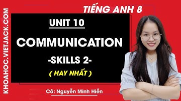 Tiếng Anh 8 - Unit 10 Communication - Skills 2 - Cô Nguyễn Minh Hiền (HAY NHẤT)