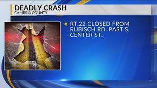 Deadly crash closes road in Cambria County
