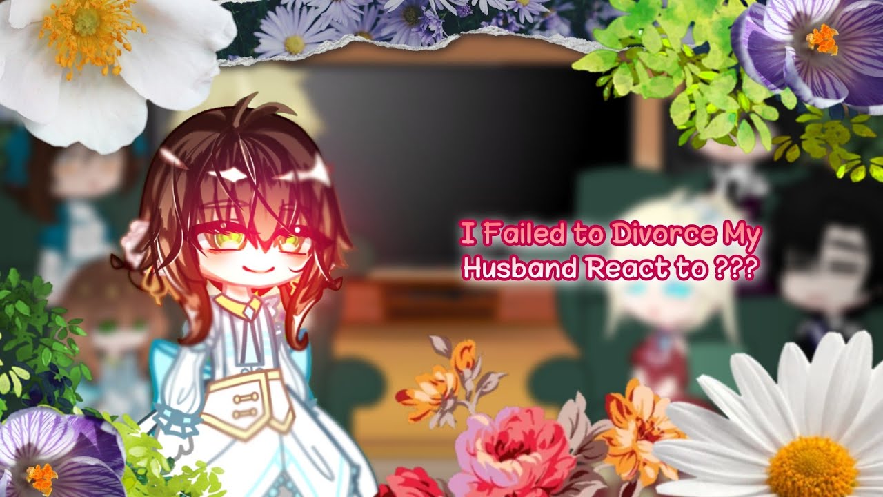 Past I Failed to Divorce My Husband React to ??? ~Start in Reincarnation~
