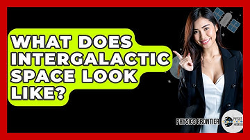 What Does Intergalactic Space Look Like? - Physics Frontier