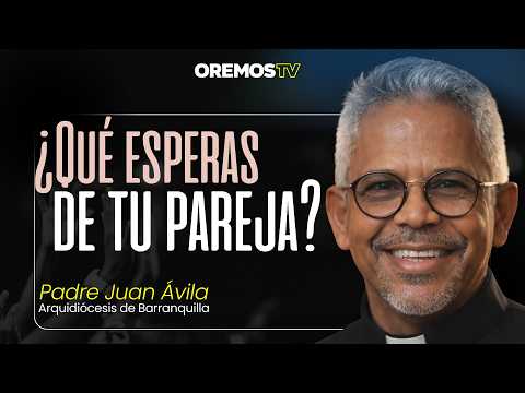 ¿Qué esperas realmente de tu pareja? - Padre Juan Ávila, Arquidiócesis de Barranquilla. Oremos TV