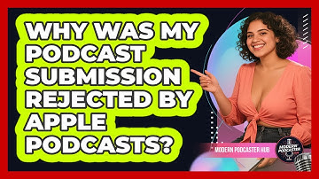 Why Was My Podcast Submission Rejected By Apple Podcasts? - Modern Podcaster Hub