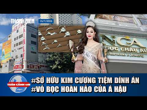 TOÀN CẢNH 17H 15/7: Sở hữu kim cương tiệm dính án buôn lậu rủi ro gì; Vỏ bọc hoàn hảo Á hậu bị bắt