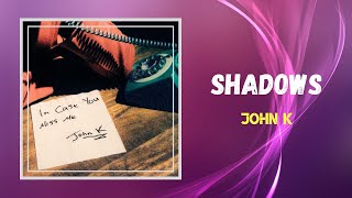 John K - shadows (Lyrics)