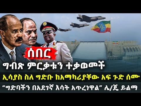 ሰበር ዜና ግብጽ ምርቃቱን ተቃወመች ኢሳያስ ስለ ግድቡ ከአማካሪያቸው አፍ ጉድ ሰሙ ግድባችን በአደገኛ እሳት አጥረነዋል ሌ ጄ ይልማ