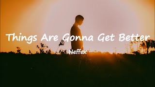 NEFFEX - Things Are Gonna Get Better (Lyrics)