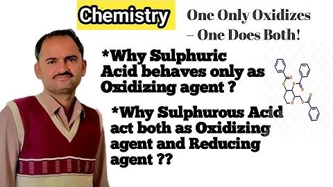 Why H2SO4 behave only as Oxidizing agent where as H2SO3 act as Both Oxidizing and Reducing agent.