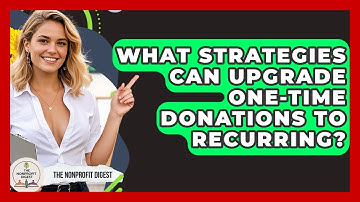What Strategies Can Upgrade One-Time Donations to Recurring? | The Nonprofit Digest