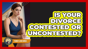 Is Your Divorce Contested Or Uncontested? - Family Law Gurus