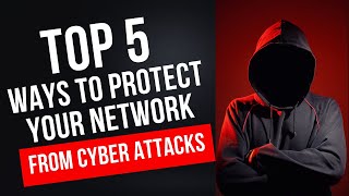 Top 5 Ways to Protect Your Network from Cyber Attacks #cybersecurity