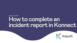 Kidsoft Tutorial  How to complete an Incident Report in Konnect