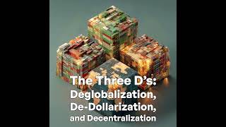 The Three D’s: Deglobalization, De-Dollarization, and Decentralization