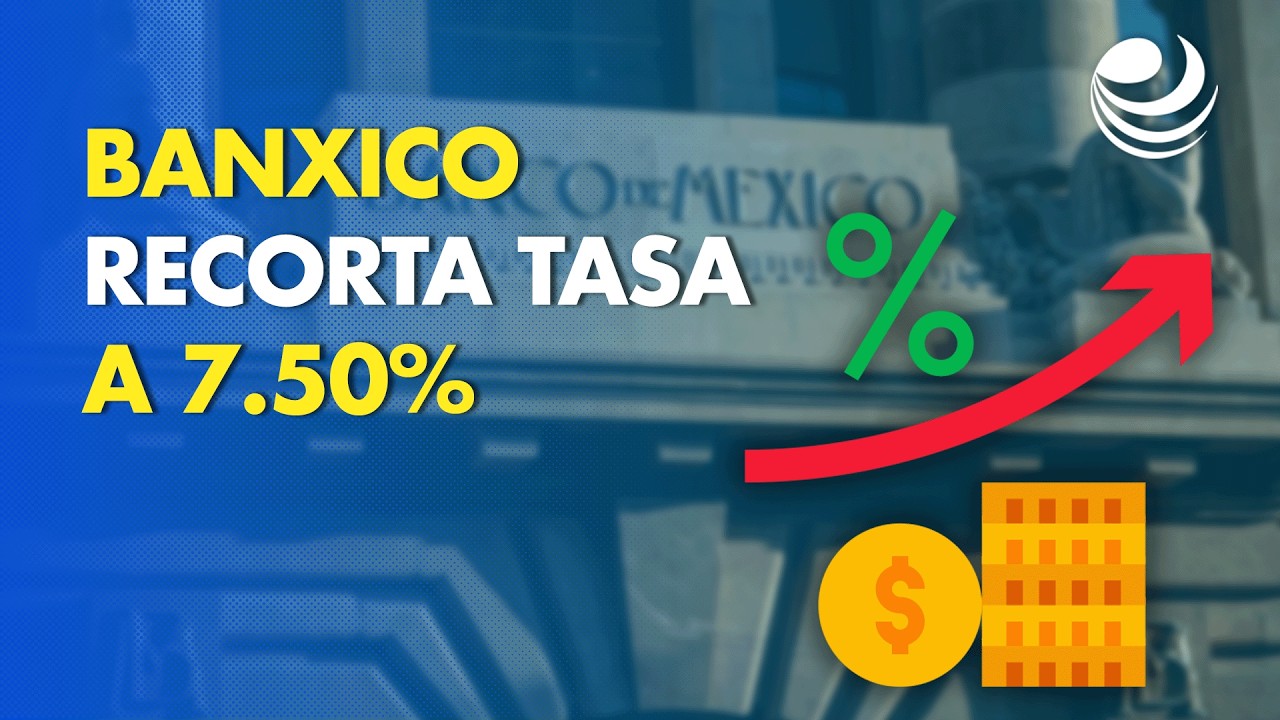 Banxico recorta 25 puntos base la tasa de interés a 7.50% - YouTube
