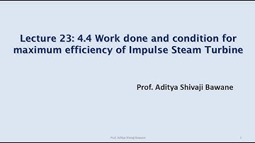 Lecture 23 _Part I _4.4 Work done and condition for maximum efficiency of Impulse Steam Turbine