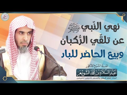 نهي الن بيﷺ عن تلق ي الر كبان وبيع الحاضر للباد الشيخ أ د عبدالسلام الشويعر