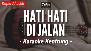 Video thumbnail of "Hati Hati Di Jalan (KARAOKE KENTRUNG + BASS) - Tulus (Koplo Akustik | Keroncong Modern)"