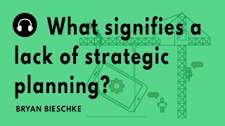 "What signifies a lack of strategic planning?" with Bryan Bieschke