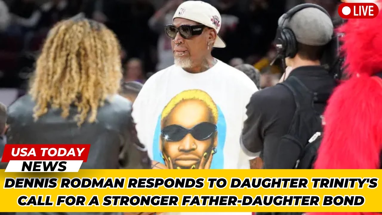 Dennis Rodman Responds to Daughter Trinity's Call for a Stronger Father-Daughter Bond