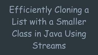 Efficiently Cloning a List with a Smaller Class in Java Using Streams