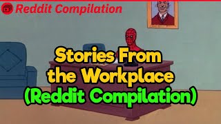 Stories From the Workplace (Reddit Compilation)
