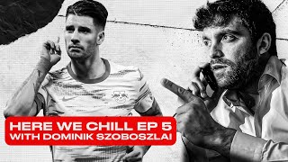 ⚽️ HERE WE CHILL #5 WITH DOMINIK SZOBOSZLAI ⚽️