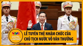Lễ Tuyên thệ nhậm chức của Chủ tịch nước Võ Văn Thưởng | VTV4