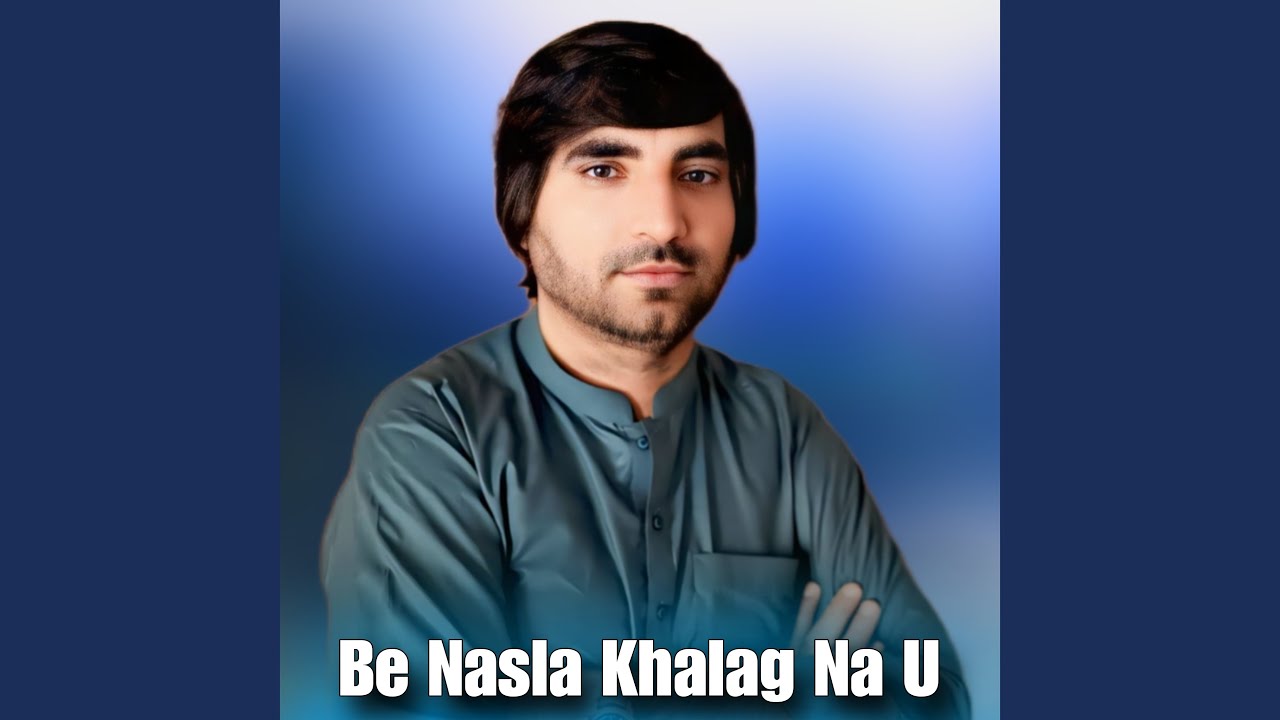 Be Nasla Khalag Na U