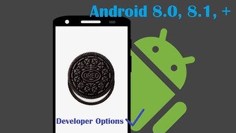 Enable Developer options Android Oreo 8.0, 8.1, +