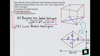 - bentuk pertanyaan alas sebuah prisma berbentuk belah ketupat dengan
panjang diagonal masing-masing 12cm dan 16cm. jika tinggi 18cm,
hitunglah a.panj...