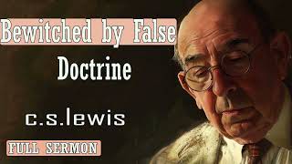 C S Lewis message - Bewitched By False Doctrine