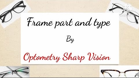 Part of spectacle frame and type | Frame materials | Properties of Spectacle frame |