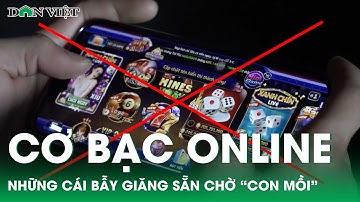 Cờ bạc online: Những cái bẫy giăng sẵn chờ “con mồi” sa chân (Video kỳ 2) | Báo điện tử Dân Việt