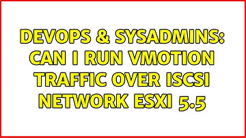 DevOps & SysAdmins: Can I run vMotion traffic over iSCSI network ESXi 5.5 (2 Solutions!!)